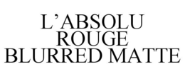 L'ABSOLU ROUGE BLURRED MATTE trademark