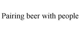 PAIRING BEER WITH PEOPLE trademark