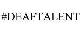 #DEAFTALENT trademark