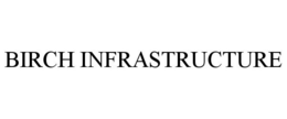 BIRCH INFRASTRUCTURE trademark
