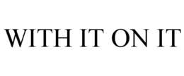WITH IT ON IT trademark