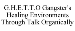 G.H.E.T.T.O GANGSTER'S HEALING ENVIRONMENTS THROUGH TALK ORGANICALLY trademark