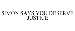 SIMON SAYS YOU DESERVE JUSTICE trademark
