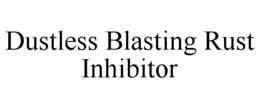 DUSTLESS BLASTING RUST INHIBITOR trademark