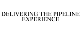 DELIVERING THE PIPELINE EXPERIENCE trademark