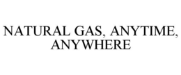 NATURAL GAS, ANYTIME, ANYWHERE trademark