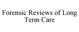 FORENSIC REVIEWS OF LONG TERM CARE trademark