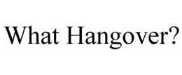 WHAT HANGOVER? trademark