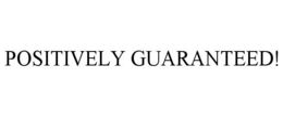 POSITIVELY GUARANTEED! trademark