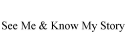 SEE ME & KNOW MY STORY trademark