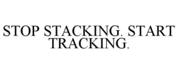 STOP STACKING. START TRACKING. trademark