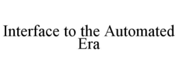 INTERFACE TO THE AUTOMATED ERA trademark