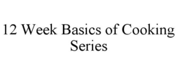 12 WEEK BASICS OF COOKING SERIES trademark
