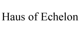 HAUS OF ECHELON trademark