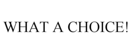 WHAT A CHOICE! trademark