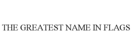 THE GREATEST NAME IN FLAGS trademark