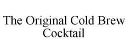 THE ORIGINAL COLD BREW COCKTAIL trademark