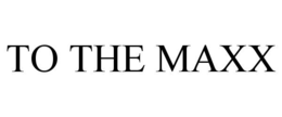TO THE MAXX trademark