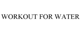 WORKOUT FOR WATER trademark