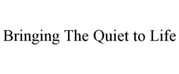 BRINGING THE QUIET TO LIFE trademark