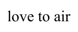 LOVE TO AIR trademark