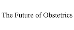 THE FUTURE OF OBSTETRICS trademark