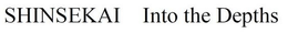 SHINSEKAI  INTO THE DEPTHS trademark