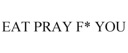 EAT PRAY F* YOU trademark