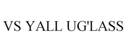 VS YALL UG'LASS trademark