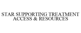 STAR SUPPORTING TREATMENT ACCESS & RESOURCES trademark