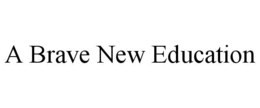 A BRAVE NEW EDUCATION trademark