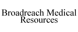 BROADREACH MEDICAL RESOURCES trademark