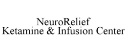 NEURORELIEF KETAMINE & INFUSION CENTER trademark