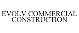 EVOLV COMMERCIAL CONSTRUCTION trademark