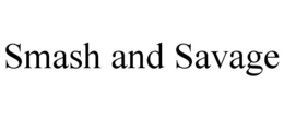 SMASH AND SAVAGE trademark