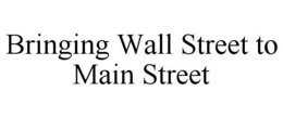 BRINGING WALL STREET TO MAIN STREET trademark