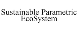 SUSTAINABLE PARAMETRIC ECOSYSTEM trademark