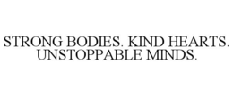 STRONG BODIES. KIND HEARTS. UNSTOPPABLE MINDS. trademark