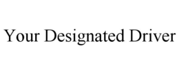 YOUR DESIGNATED DRIVER trademark