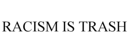 RACISM IS TRASH trademark