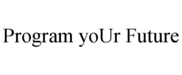 PROGRAM YOUR FUTURE trademark