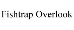 FISHTRAP OVERLOOK trademark