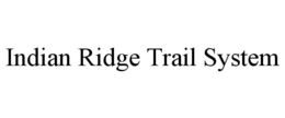 INDIAN RIDGE TRAIL SYSTEM trademark