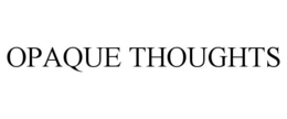 OPAQUE THOUGHTS trademark