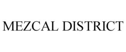 MEZCAL DISTRICT trademark