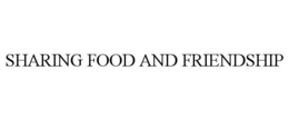 SHARING FOOD AND FRIENDSHIP trademark