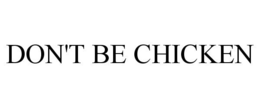 DON'T BE CHICKEN trademark