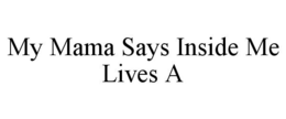 MY MAMA SAYS INSIDE ME LIVES A trademark