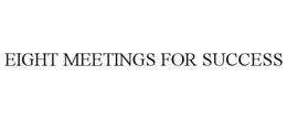 EIGHT MEETINGS FOR SUCCESS trademark