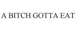 A BITCH GOTTA EAT trademark